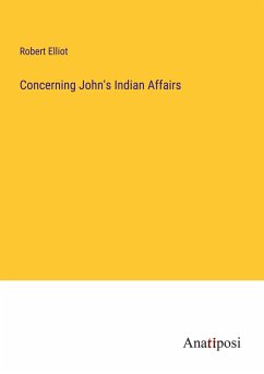 Concerning John's Indian Affairs - Elliot, Robert