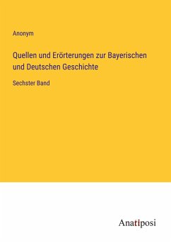 Quellen und Erörterungen zur Bayerischen und Deutschen Geschichte - Anonym