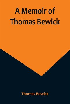 A Memoir of Thomas Bewick - Bewick, Thomas