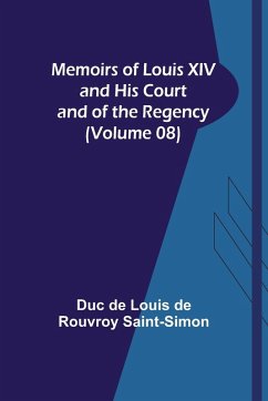 Memoirs of Louis XIV and His Court and of the Regency (Volume 08) - de Louis de Rouvroy Saint-Simon, Duc