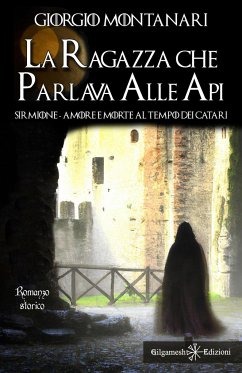 La ragazza che parlava alle api: Sirmione: amore e morte al tempo dei catari - Montanari, Giorgio