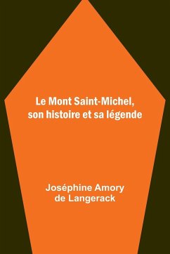 Le Mont Saint-Michel, son histoire et sa légende - Amory de Langerack, Joséphine
