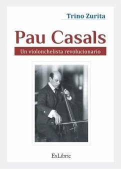 Pau Casals. Un violonchelista revolucionario - Zurita Barroso, Trino