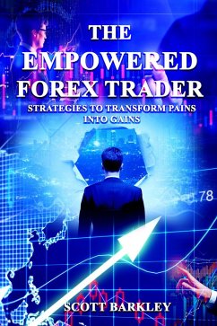 The Empowered Forex Trader (Strategies to Transform Pains into Gains) (eBook, ePUB) - Barkley, Scott