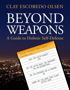 Beyond Weapons - A Guide to Holistic Self-Defense - Olsen, Clay Escobedo