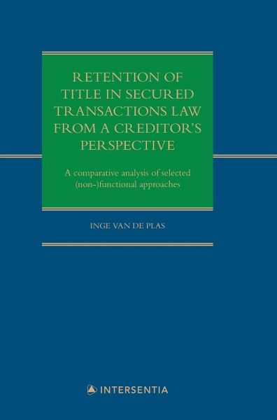 Retention of title in secured transactions law from a creditor's perspective : A comparative analysis of selected (non-)functional approaches Retention of title in secured transactions law from a creditor's perspective : A comparative analysis of selected (non-)functional approaches