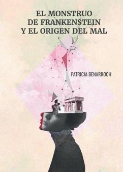 El monstruo de Frankenstein y el origen del mal - Benarroch, Patricia