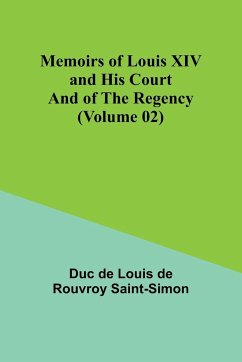 Memoirs of Louis XIV and His Court and of the Regency (Volume 02) - de Louis de Rouvroy Saint-Simon, Duc