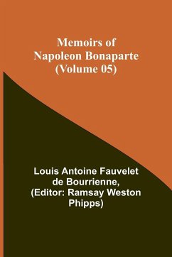 Memoirs of Napoleon Bonaparte (Volume 05) - Antoine Fauvelet De Bourrienne, Louis