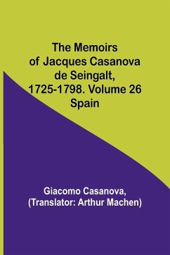 The Memoirs of Jacques Casanova de Seingalt, 1725-1798. Volume 26 - Casanova, Giacomo