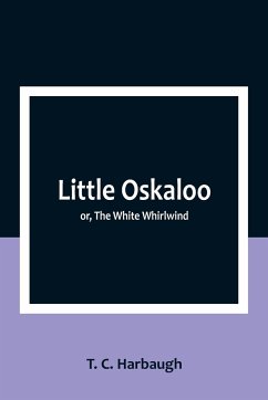 Little Oskaloo; or, The White Whirlwind - C. Harbaugh, T.