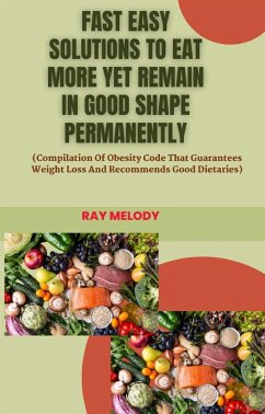 Fast Easy Solutions To Eat More Yet Remain In Good Shape Permanently (eBook, ePUB) - RAY, MELODY