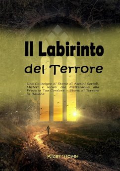Cover Il Labirinto del Terrore: Una Collezione di Storie di Asesini Seriali, Misteri e Incubi che Metteranno alla Prova la Tua Cordura - Storie di Terrore in Italiano (eBook, ePUB)