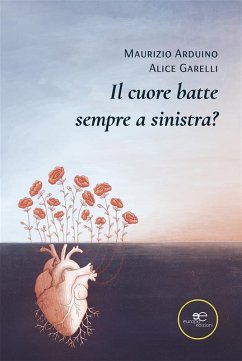 Il cuore batte sempre a sinistra? Per una rinascita emozionale dei valori progressisti (eBook, ePUB) - Arduino, Giuseppe Maurizio; Garelli, Alice