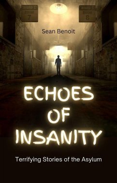 Echoes of Insanity: Terrifying Stories of the Asylum (eBook, ePUB) - Benoit, Sean
