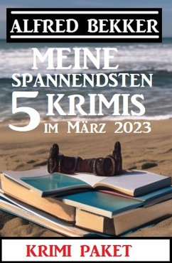 Meine spannendsten 5 Krimis im März 2023: Krimi Paket (eBook, ePUB) - Bekker, Alfred