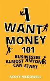 I Want Money: 101 Businesses Almost Anyone Can Start (eBook, ePUB)