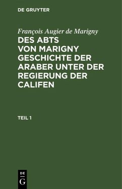 François Augier de Marigny: Des Abts von Marigny Geschichte der Araber unter der Regierung der Califen. Teil 1 (eBook, PDF) - Marigny, François Augier De