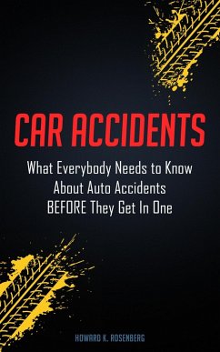 Car Accidents: What Everybody Needs to Know About Auto Accidents Before They Get In One (eBook, ePUB) - Rosenberg, Howard K.