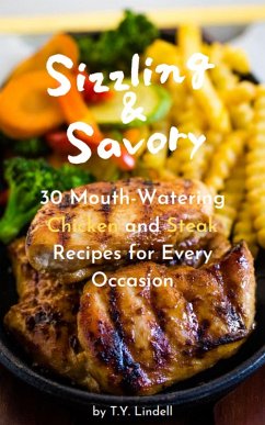 Sizzling and Savory: 30 Mouth-Watering Chicken and Steak Recipes for Every Occasion (eBook, ePUB) - Lindell, Ty