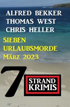 Sieben Urlaubsmorde März 2023: 7 Strandkrimis (eBook, ePUB) - Bekker, Alfred; Heller, Chris; West, Thomas