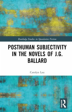 Posthuman Subjectivity in the Novels of J.G. Ballard - Lau, Carolyn