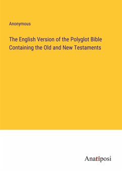 The English Version of the Polyglot Bible Containing the Old and New Testaments - Anonymous