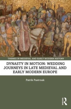 Dynasty in Motion: Wedding Journeys in Late Medieval and Early Modern Europe - Pastrnak, Patrik