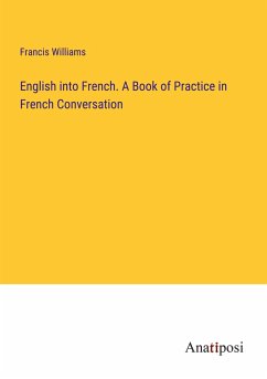 English into French. A Book of Practice in French Conversation - Williams, Francis