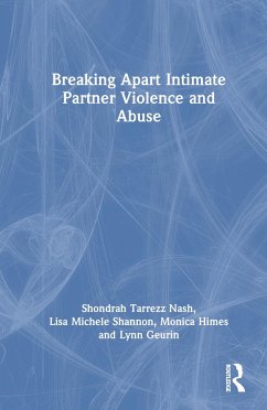 Breaking Apart Intimate Partner Violence and Abuse - Nash, Shondrah Tarrezz; Shannon, Lisa Michele; Himes, Monica