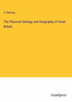 The Physical Geology and Geography of Great Britain - Ramsay, A.