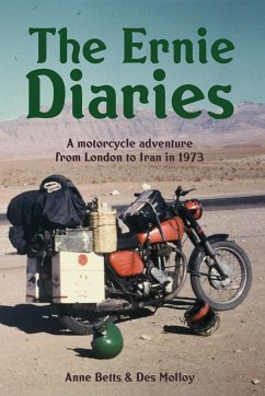 The Ernie Diaries. A Motorcycle Adventure from London to Iran in 1973 - Betts, Anne; Molloy, Des