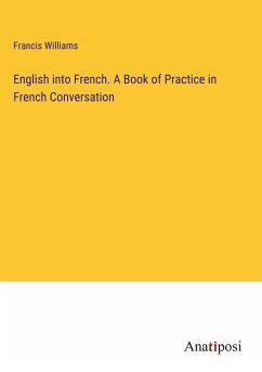 English into French. A Book of Practice in French Conversation - Williams, Francis