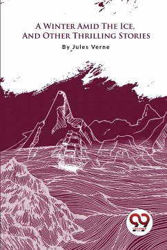 A Winter Amid The Ice, And Other Thrilling Stories - Verne, Jules