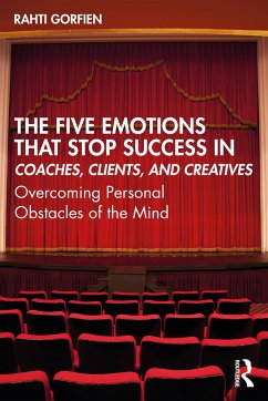 The Five Emotions That Stop Success in Coaches, Clients, and Creatives - Gorfien, Rahti