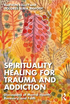 Spiritual Healing for Trauma and Addiction - Kelley, Allyson; Subia BigFoot, Dolores
