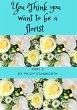 You Think You Want To Be A Florist Part... - Bild 1