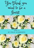 You Think You Want To Be A Florist Part 2 (All The books together, #1) (eBook, ePUB)