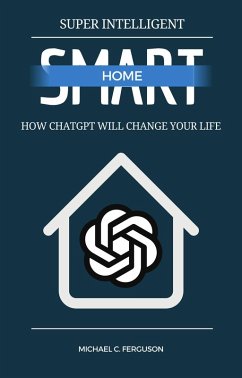 Super Intelligent Smart Home - How ChatGPT Will Change Your Future (eBook, ePUB) - Ferguson, Michael