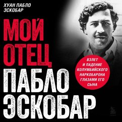 Moy otec Pablo Eskobar. Vzlet i padenie kolumbiyskogo narkobarona glazami ego syna (MP3-Download) - Escobar, Juan Pablo