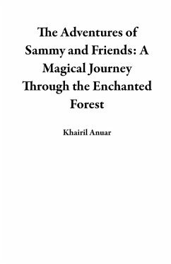 The Adventures of Sammy and Friends: A Magical Journey Through the Enchanted Forest (eBook, ePUB) - Anuar, Khairil