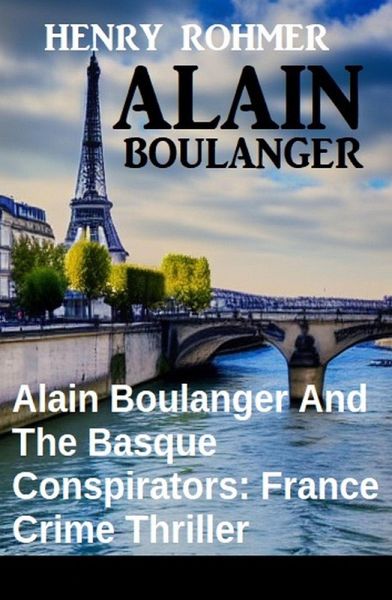 Alain Boulanger And The Basque Conspirators: France Crime Thriller (eBook, ePUB) Alain Boulanger And The Basque Conspirators: France Crime Thriller (eBook, ePUB)