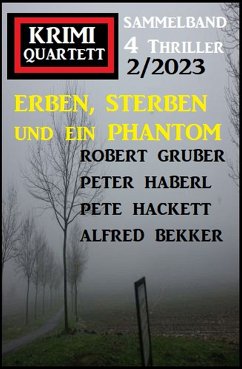 Erben, sterben und ein Phantom: Krimi Quartett 4 Thriller 2/2023 (eBook, ePUB) - Bekker, Alfred; Hackett, Pete; Gruber, Robert; Haberl, Peter