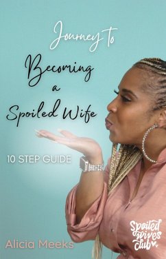 Journey to Becoming a Spoiled Wife: 10 Step Guide (eBook, ePUB) - Meeks, Alicia