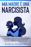 Mia Madre è Una Narcisista: La guida di sopravvivenza definitiva per comprendere il narcisismo, guarire dall'abuso narcisistico ed emozionale e riprendere in mano la tua vita. (eBook, ePUB)