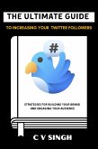 The Ultimate Guide to Increasing Your Twitter Followers: Strategies for Building Your Brand and Engaging Your Audience (eBook, ePUB)