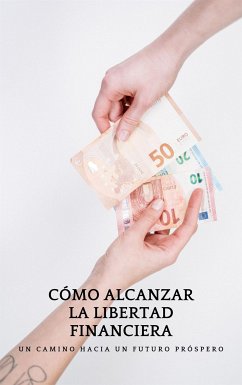 CÓMO ALCANZAR LA LIBERTAD FINANCIERA: Un camino hacia un futuro próspero (eBook, ePUB) - Ediciones, SAD