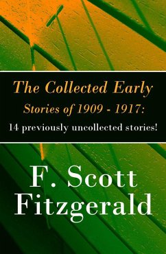 The Collected Early Stories of 1909 - 1917: 14 previously uncollected stories! (eBook, ePUB) - Fitzgerald, F. Scott