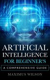 Artificial Intelligence for Beginner's - A Comprehensive Guide (eBook, ePUB)