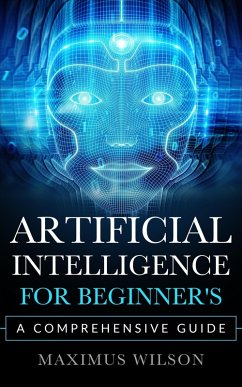 Artificial Intelligence for Beginner's - A Comprehensive Guide (eBook, ePUB) - Wilson, Maximus